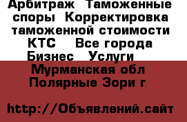 Арбитраж. Таможенные споры. Корректировка таможенной стоимости(КТС) - Все города Бизнес » Услуги   . Мурманская обл.,Полярные Зори г.